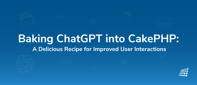 Baking ChatGPT into CakePHP: A Delicious Recipe for Improved User Interactions