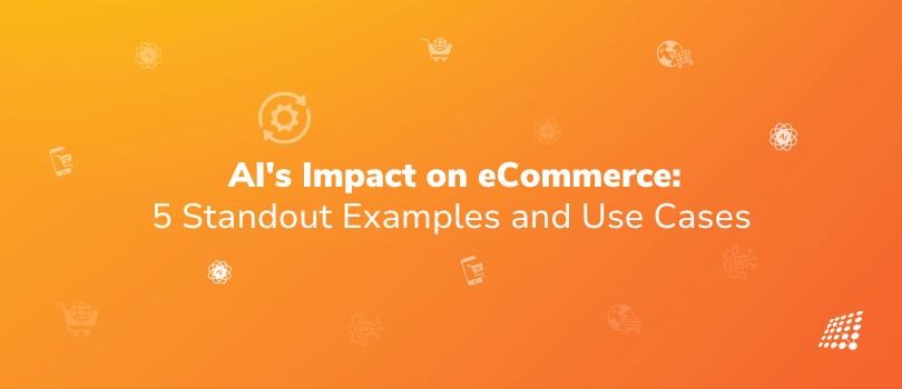 Orange gradient banner with "AI's Impact on eCommerce: 5 Standout Examples and Use Cases" and shopping-related icons.