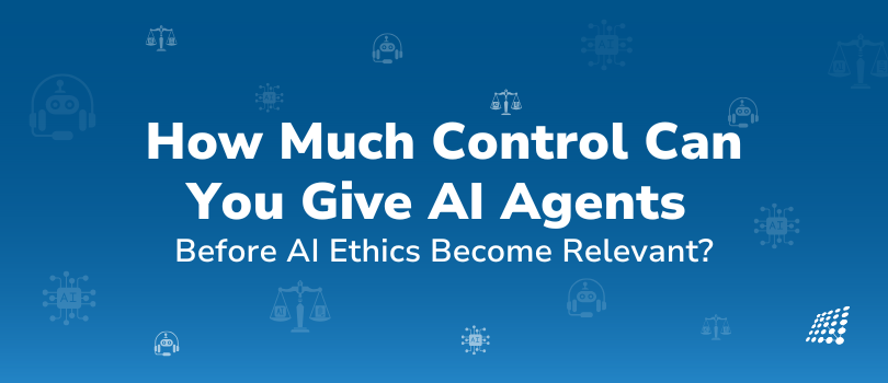  How Much Control Can You Give AI Agents Before AI Ethics Become Relevant.