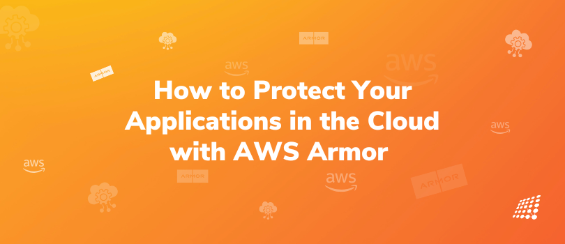 Banner design for How to Protect Your Applications in the Cloud with AWS Armor 
