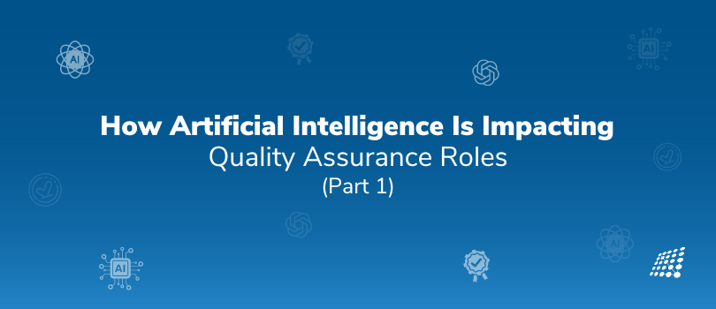 How Artificial Intelligence Is Impacting Quality Assurance Roles: Part 1