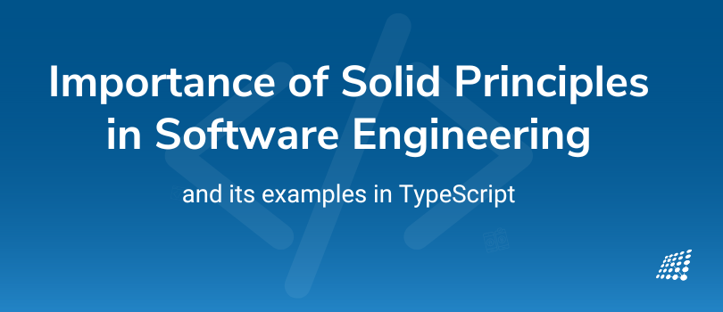 Importance of Solid Principles in Software Engineering and its examples in TypeScript