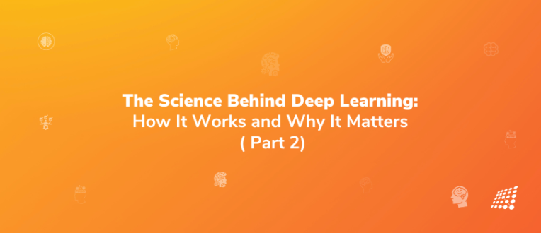 The Science Behind Deep Learning: How It Works and Why It Matters: Part 2