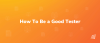 How To Be a Good Tester & Improve As a Best Tester